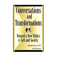 Conversations and Transformations Toward a New Ethics of Self and Society by Giri, Ananta Kumar; Dallmayr, Fred, 9780739103210