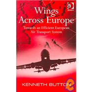 Wings Across Europe: Towards an Efficient European Air Transport System by Button,Kenneth, 9780754643210