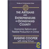 The Artisans and Entrepreneurs of Dongyang County: Economic Reform and Flexible Production in China: Economic Reform and Flexible Production in China by Cooper; Terry L, 9780765603210