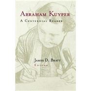 Abraham Kuyper : A Centennial Reader by Kuyper, Abraham, 9780802843210