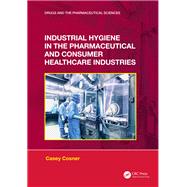 Industrial Hygiene in the Pharmaceutical and Consumer Healthcare Industries by Casey C. Cosner, 9781000983210