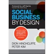 Social Business by Design : Transformative Social Media Strategies for the Connected Company by Hinchcliffe, Dion; Kim, Peter; Dachis, Jeff, 9781118273210