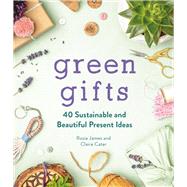 Green Gifts 40 Sustainable and Beautiful Present Ideas by James, Rosie; Cater, Claire, 9781789293210