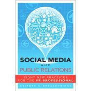 Social Media and Public Relations Eight New Practices for the PR Professional by Breakenridge, Deirdre K., 9780132983211
