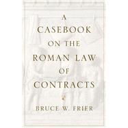 A Casebook on the Roman Law of Contracts by Frier, Bruce W., 9780197573211