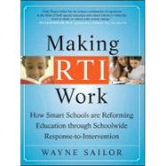 Making RTI Work How Smart Schools are Reforming Education through Schoolwide Response-to-Intervention by Sailor, Wayne, 9780470193211