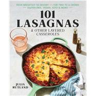 101 Lasagnas & Other Layered Casseroles A Cookbook by Rutland, Julia, 9781982163211