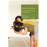 Dance Dramaturgy Modes of Agency, Awareness and Engagement by Hansen, Pil; Callison, Darcey, 9781137373212