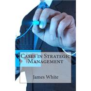 Cases in Strategic Management by White, James L., 9781503123212