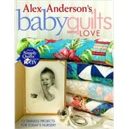 Alex Anderson's Baby Quilts with Love; 12 Timeless Projects for Today's Nursery by Alex Anderson, 9781571203212