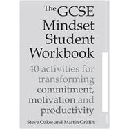 The GCSE Mindset Student Workbook 40 activities for transforming commitment, motivation and productivity by Oakes, Steve; Griffin, Martin, 9781785833212