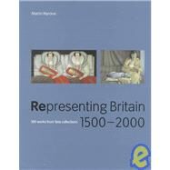 Representing Britain, 1500-2000 : 100 Works from Tate Collections by Tate Gallery; Myrone, Matin; Myrone, Martin; Tate Publishing, 9781854373212