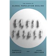 Empty Planet The Shock of Global Population Decline by Bricker, Darrell; Ibbitson, John, 9781984823212