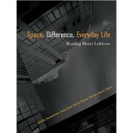 Space, Difference, Everyday Life: Reading Henri Lefebvre by Goonewardena, Kanishka; Kipfer, Stefan; Milgrom, Richard; Schmid, Christian, 9780203933213