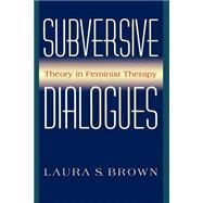 Subversive Dialogues Theory In Feminist Therapy by Brown, Laura S., 9780465083213
