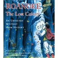 Roanoke, the Lost Colony An Unsolved Mystery from History by Yolen, Jane; Stemple, Heidi  E. Y.; Roth, Roger, 9780689823213
