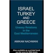 Israel, Turkey and Greece: Uneasy Relations in the East Mediterranean by Nachmani,Amikam, 9780714633213
