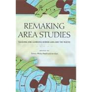 Remaking Area Studies : Teaching and Learning Across Asia and the Pacific by Wesley-smith, Terence; Goss, Jon, 9780824833213