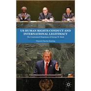 US Human Rights Conduct and International Legitimacy The Constrained Hegemony of George W. Bush by Keating, Vincent, 9781137363213