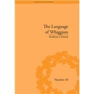 The Language of Whiggism: Liberty and Patriotism, 18021830 by Chittick,Kathryn, 9781138663213
