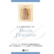 A Companion To Digital Humanities by Schreibman, Susan; Siemens, Ray; Unsworth, John, 9781405103213
