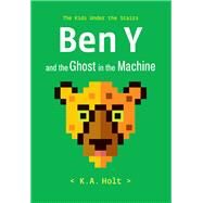 Ben Y and the Ghost in the Machine The Kids Under the Stairs by Holt, K.A., 9781452183213