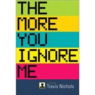 The More You Ignore Me by Nichols, Travis, 9781566893213