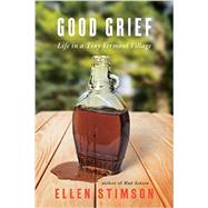 Good Grief Life in a Tiny Vermont Village by Stimson, Ellen, 9781581573213
