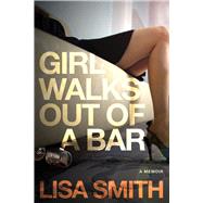 Girl Walks Out of a Bar A Memoir by Smith, Lisa F., 9781590793213