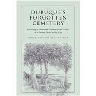 Dubuque's Forgotten Cemetery by Lillie, Robin M.; Mack, Jennifer E., 9781609383213