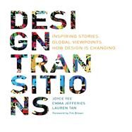 Design Transitions Inspiring Stories. Global Viewpoints. How Design is Changing. by Yee, Joyce; Jefferies, Emma; Tan, Lauren; Brown, Tim, 9789063693213