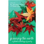 Greening the Earth A Global Anthology of Poetry by Satchidanandan, K.; Chawla, Nishi, 9780143463214