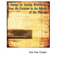Stories for Sunday Afternoons, from the Creation to the Advent of the Messiah by Crompton, Susan Fanny, 9780554553214