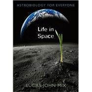 Life in Space : Astrobiology for Everyone by Mix, Lucas John, 9780674033214