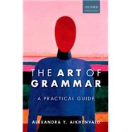 The Art of Grammar A Practical Guide by Aikhenvald, Alexandra Y., 9780199683215