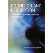 Cognition and Perception: How Do Psychology and Neural Science Inform Philosophy? by Raftopoulos, Athanassios, 9780262013215