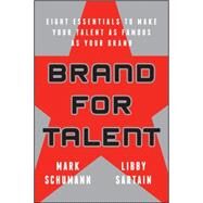 Brand for Talent Eight Essentials to Make Your Talent as Famous as Your Brand by Schumann, Mark; Sartain, Elizabeth, 9781119143215