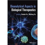 Bioanalytical Aspects in Biological Therapeutics by Xu, Xiaohui (Sophia); Xu, Weifeng, 9781119523215
