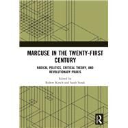 Marcuse in the Twenty-First Century: Radical Politics, Critical Theory, and Revolutionary Praxis by Kirsch; Robert, 9781138573215