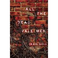 All the Dead Yale Men A Novel by Nova, Craig, 9781619023215