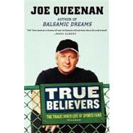 True Believers The Tragic Inner Life of Sports Fans by Queenan, Joe, 9780312423216