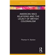 American Race Relations and the Legacy of British Colonialism by Stanton, Thomas H., 9780367423216