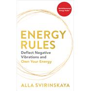Energy Rules Deflect Negative Vibrations and Own Your Energy by Svirinskaya, Alla, 9781401973216