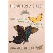 The Butterfly Effect Insects and the Making of the Modern World by Melillo, Edward D., 9781524733216