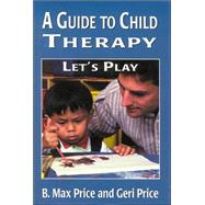 A Guide to Child Therapy Let's Play by Price, Max B.; Price, Geri, 9780765703217