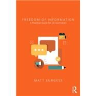 Freedom of Information: A Practical Guide for UK Journalists by Burgess; Matthew, 9781138793217