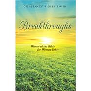 Breakthroughs: Women of the Bible for Women Today by Constance Ridley, Smith, 9781463413217