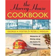 The Harvey House Cookbook: Memories of Dining Along the Santa Fe Railroad by Foster, George H., 9781589793217
