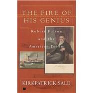 The Fire of His Genius Robert Fulton and the American Dream by Sale, Kirkpatrick, 9780743223218