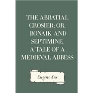 The Abbatial Crosier by Sue, Eugne; De Leon, Daniel, 9781523893218